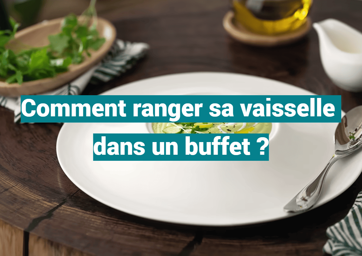 Comment ranger sa vaisselle dans un buffet ?